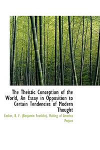 The Theistic Conception of the World, an Essay in Opposition to Certain Tendencies of Modern Thought