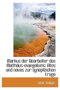 Markus Der Bearbeiter Des Matth Us-Evangeliums: Altes Und Neues Zur Synoptischen Frage