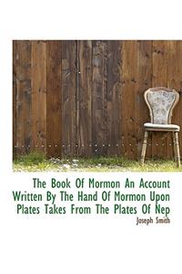 The Book of Mormon an Account Written by the Hand of Mormon Upon Plates Takes from the Plates of Nep
