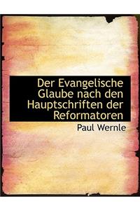 Der Evangelische Glaube Nach Den Hauptschriften Der Reformatoren