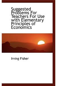 Suggested Problems for Teachers for Use with Elementary Principles of Economics