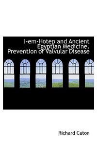 I-Em-Hotep and Ancient Egyptian Medicine. Prevention of Valvular Disease