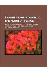 Shakespeare's Othello, the Moor of Venice; With Introduction, and Notes Explanatory and Critical. for Use in Schools and Families