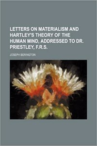 Letters on Materialism and Hartley's Theory of the Human Mind, Addressed to Dr. Priestley, F.R.S.