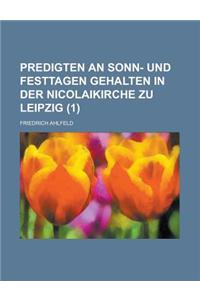 Predigten an Sonn- Und Festtagen Gehalten in Der Nicolaikirche Zu Leipzig (1 )