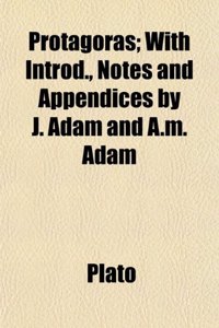 Protagoras; With Introd., Notes and Appendices by J. Adam and A.M. Adam
