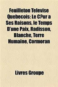 Feuilleton Televise Quebecois: Le C Ur a Ses Raisons, Le Temps D'Une Paix, Radisson, Blanche, Terre Humaine, Cormoran