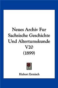 Neues Archiv Fur Sachsische Geschichte Und Altertumskunde V20 (1899)