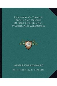 Evolution Of Totemic People And Origins Of Some Of Our Signs, Symbols, And Ceremonies