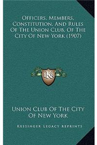 Officers, Members, Constitution, and Rules of the Union Club, of the City of New York (1907)