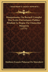 Maupeouana, Ou Recueil Complet Des Ecrits Patriotiques Publies Pendant Le Regne Du Chancelier Maupeou (1775)