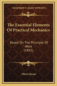 The Essential Elements Of Practical Mechanics: Based On The Principle Of Work (1892)