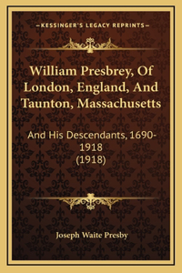 William Presbrey, Of London, England, And Taunton, Massachusetts