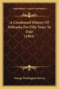 Condensed History Of Nebraska For Fifty Years To Date (1903)