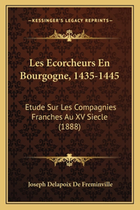 Les Ecorcheurs En Bourgogne, 1435-1445: Etude Sur Les Compagnies Franches Au XV Siecle (1888)