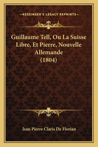 Guillaume Tell, Ou La Suisse Libre, Et Pierre, Nouvelle Allemande (1804)