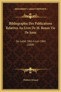 Bibliographie Des Publications Relatives Au Livre De M. Renan Vie De Jesus