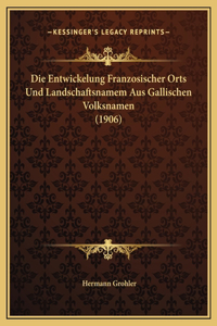 Die Entwickelung Franzosischer Orts Und Landschaftsnamem Aus Gallischen Volksnamen (1906)