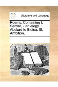 Poems. Containing I. Semira, - an elegy. II. Abelard to Eloisa. III. Ambition.