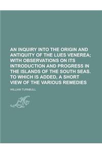 An Inquiry Into the Origin and Antiquity of the Lues Venerea