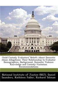 Child Custody Evaluators' Beliefs about Domestic Abuse Allegations: Their Relationship to Evaluator Demographics, Background, Domestic Violence Knowledge and Custody-Visitation Recommendations