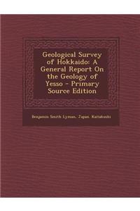 Geological Survey of Hokkaido: A General Report on the Geology of Yesso