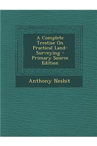 Complete Treatise on Practical Land-Surveying