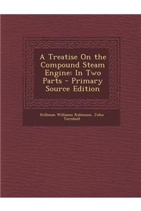 Treatise on the Compound Steam Engine: In Two Parts