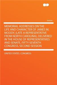 Memorial Addresses on the Life and Character of James M. Moody, (Late a Representative from North Carolina), Delivered in the House of Representatives and Senate, Fifty-Seventh Congress, Second Session