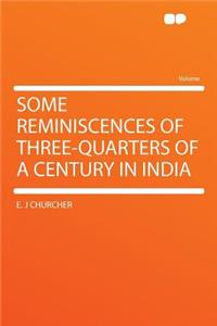 Some Reminiscences of Three-Quarters of a Century in India