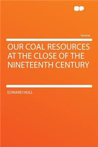 Our Coal Resources at the Close of the Nineteenth Century