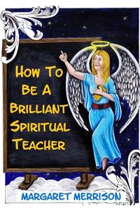 How To Be A Brilliant Spiritual Teacher