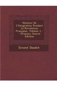 Histoire De L'émigration Pendant La Révolution Française, Volume 1... - Primary Source Edition