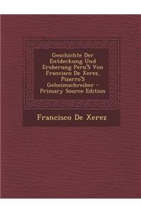 Geschichte Der Entdeckung Und Eroberung Peru's Von Francisco de Xerez, Pizarro's Geheimschreiber
