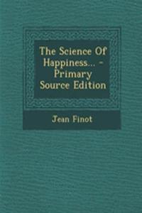 The Science of Happiness... - Primary Source Edition