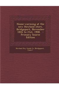 House-Warming at the New Howland Store, Bridgeport, November 18th to 21st, 1908.