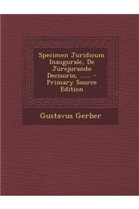 Specimen Juridicum Inaugurale, de Jurejurando Decisorio, ...... - Primary Source Edition