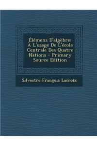 Elemens D'Algebre: A L'Usage de L'Ecole Centrale Des Quatre Nations