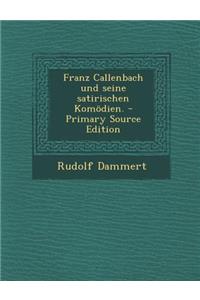 Franz Callenbach Und Seine Satirischen Komodien. - Primary Source Edition