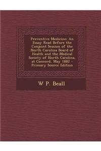 Preventive Medicine: An Essay Read Before the Conjoint Session of the North Carolina Board of Health and the Medical Society of North Carol