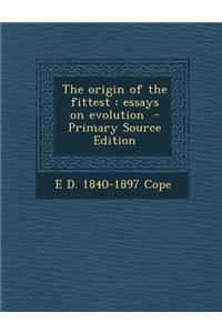 The Origin of the Fittest: Essays on Evolution - Primary Source Edition