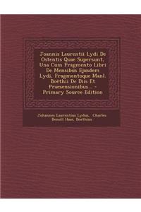 Joannis Laurentii Lydi de Ostentis Quae Supersunt, Una Cum Fragmento Libri de Mensibus Ejusdem Lydi, Fragmentoque Manl. Boethii de Diis Et Praesension