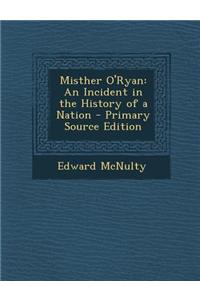 Misther O'Ryan: An Incident in the History of a Nation - Primary Source Edition