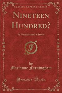 Nineteen Hundred?: A Forecast and a Story (Classic Reprint)