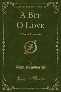 A Bit O Love: A Play in Three Acts (Classic Reprint)