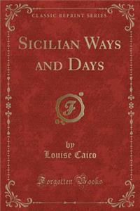 Sicilian Ways and Days (Classic Reprint)