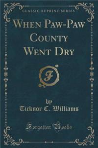 When Paw-Paw County Went Dry (Classic Reprint)