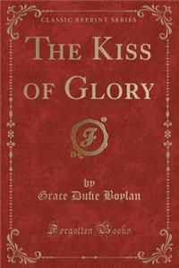 The Kiss of Glory (Classic Reprint)