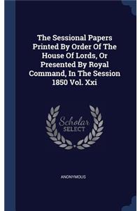 The Sessional Papers Printed By Order Of The House Of Lords, Or Presented By Royal Command, In The Session 1850 Vol. Xxi
