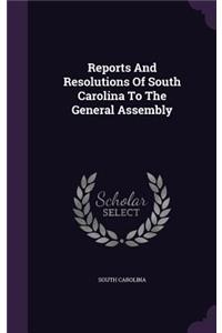 Reports and Resolutions of South Carolina to the General Assembly